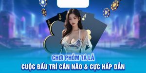 Tóm lược về game hot - phỏm tá lả