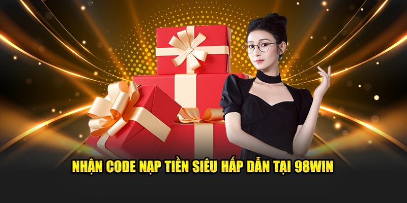 Nhận code nạp tiền siêu hấp dẫn tại 98WIN